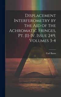 Produktbild: Displacement Interferometry by the Aid of the Achromatic Fringes, Pt. [I]-Iv, Issue 249, volumes 3-4
