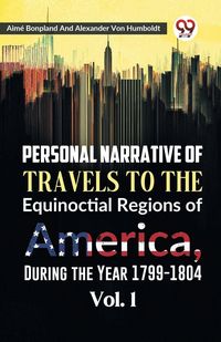 Produktbild: Personal Narrative of Travels to the Equinoctial Regions of America, During the Year 1799-1804 Vol. 1