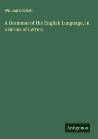 Produktbild: A Grammar of the English Language, in a Series of Letters