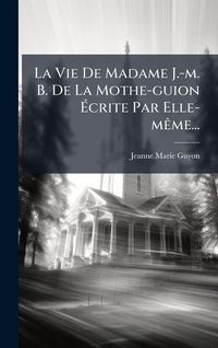 Produktbild: La Vie De Madame J.-m. B. De La Mothe-guion &Atilde;crite Par Elle-m&Atilde;ame...