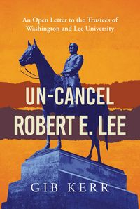 Produktbild: Un-Cancel Robert E. Lee: An Open Letter to the Trustees of Washington and Lee University