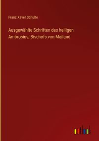 Produktbild: Ausgew&auml;hlte Schriften des heiligen Ambrosius, Bischofs von Mailand