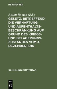 Produktbild: Gesetz, betreffend die Verhaftung und Aufenthaltsbeschr&auml;nkung auf Grund des Kriegs- und Belagerungszustandes vom 4. Dezember 1916