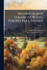 Produktbild: Oeuvres de Jean Lemaire de Belges, publi&Atilde;(c)es par J. Stecher