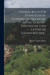 Produktbild: Choral-buch F&uuml;r Evangelisch-lutherisch-deutsche, Reval-dorpat-ehstnische Und Lettische Gesangb&uuml;cher...