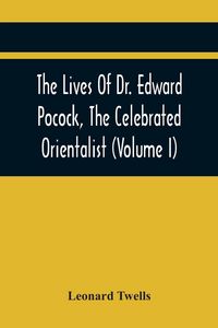 Produktbild: The Lives Of Dr. Edward Pocock, The Celebrated Orientalist (Volume I)