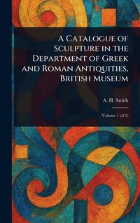 Produktbild: A Catalogue of Sculpture in the Department of Greek and Roman Antiquities, British Museum