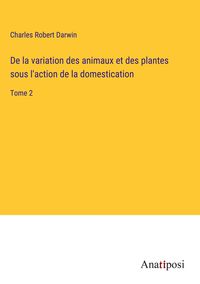 Produktbild: De la variation des animaux et des plantes sous l'action de la domestication