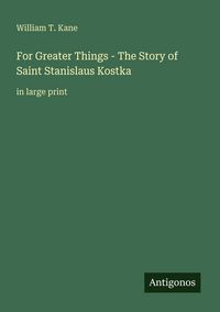 Produktbild: For Greater Things - The Story of Saint Stanislaus Kostka