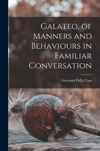 Produktbild: Galateo, of Manners and Behaviours in Familiar Conversation