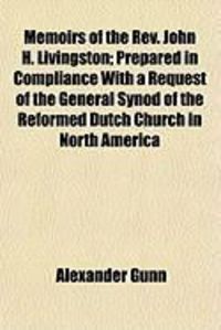 Produktbild: Memoirs of the REV. John H. Livingston; Prepared in Compliance with a Request of the General Synod of the Reformed Dutch Church in North America