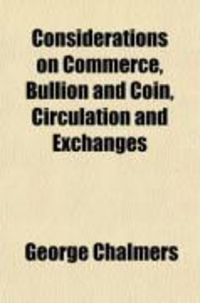 Produktbild: Considerations on Commerce, Bullion & Coin, Circulation, and Exchanges; With a View to Our Present Circumstances