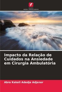 Produktbild: Impacto da Rela&ccedil;&atilde;o de Cuidados na Ansiedade em Cirurgia Ambulat&oacute;ria