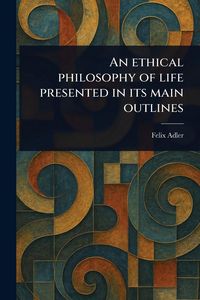 Produktbild: An Ethical Philosophy of Life Presented in Its Main Outlines