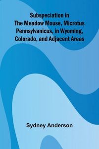 Produktbild: Subspeciation in the Meadow Mouse, Microtus pennsylvanicus, in Wyoming, Colorado, and Adjacent Areas