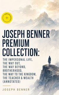 Produktbild: JOSEPH BENNER Premium Collection: The Impersonal Life, The Way Out, The Way Beyond, Brotherhood, The Way to the Kingdom, The Teacher & Wealth