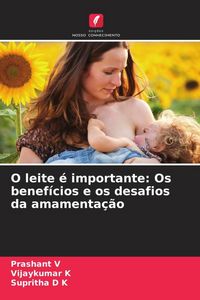 Produktbild: O leite &eacute; importante: Os benef&iacute;cios e os desafios da amamenta&ccedil;&atilde;o