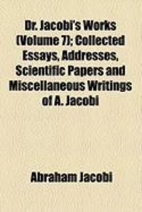 Produktbild: Dr. Jacobi's Works (Volume 7); Collected Essays, Addresses, Scientific Papers and Miscellaneous Writings of A. Jacobi