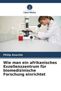 Produktbild: Wie man ein afrikanisches Exzellenzzentrum f&uuml;r biomedizinische Forschung einrichtet