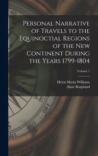 Produktbild: Personal Narrative of Travels to the Equinoctial Regions of the New Continent During the Years 1799-1804; Volume 7