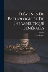 Produktbild: El&eacute;ments De Pathologie Et De Th&eacute;rapeutique G&eacute;n&eacute;rales