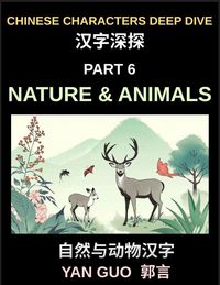 Produktbild: Chinese Characters Deep Dive (Part 6)- Chinese Characters for Nature & Animals, A Complete Guide to Learning Mandarin Vocabulary, Verbs, Idioms, and Proverbs Related to the Natural World