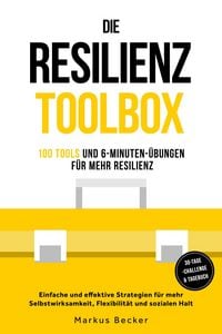 Produktbild: Resilienz: 100 Tools und 6-Minuten-&Uuml;bungen f&uuml;r mehr Resilienz - Einfache und effektive Strategien f&uuml;r mehr Selbstwirksamkeit, Flexibilit&auml;t und soziale