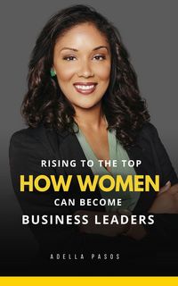 Produktbild: Rising to the Top: How Women Can Become Business Leaders