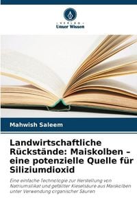 Produktbild: Landwirtschaftliche R&uuml;ckst&auml;nde: Maiskolben - eine potenzielle Quelle f&uuml;r Siliziumdioxid