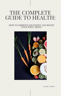 Produktbild: The Complete Guide to Health: How to Improve Digestion and Boost Your Well-being