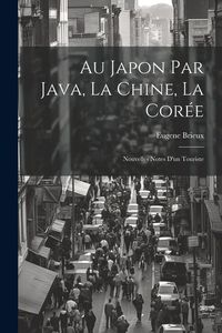 Produktbild: Au Japon par Java, la Chine, la Cor&eacute;e: Nouvelles Notes d'un Touriste