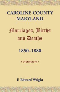 Produktbild: Caroline County, Maryland, Marriages, Births and Deaths, 1850-1880