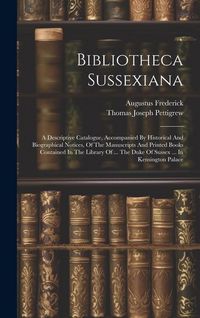 Produktbild: Bibliotheca Sussexiana: A Descriptive Catalogue, Accompanied By Historical And Biographical Notices, Of The Manuscripts And Printed Books Cont