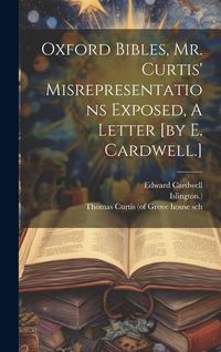 Produktbild: Oxford Bibles, Mr. Curtis' Misrepresentations Exposed, A Letter [by E. Cardwell.]