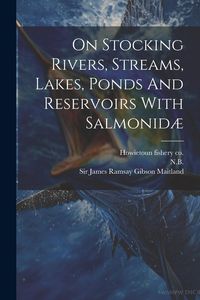 Produktbild: On Stocking Rivers, Streams, Lakes, Ponds And Reservoirs With Salmonid&aelig;