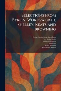 Produktbild: Selections From Byron, Wordsworth, Shelley, Keats and Browning