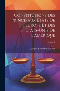 Produktbild: Constitutions Des Principaux &Eacute;tats De L'europe Et Des Etats-unis De L'am&eacute;rique; Volume 2