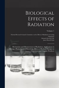 Produktbild: Biological Effects of Radiation; Mechanism and Measurement of Radiation, Applications in Biology, Photochemical Reactions, Effects of Radiant Energy o