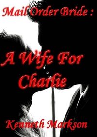 Produktbild: Mail Order Bride: A Wife For Charlie (Redeemed Western Historical Mail Order Brides, #1)