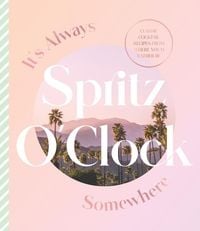 Produktbild: It's Always Spritz O'Clock Somewhere: Classic Cocktail Recipes from Where You'd Rather Be, for Fans of Prosecco Made Me Do It