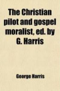 Produktbild: The Christian Pilot and Gospel Moralist, Ed. by G. Harris