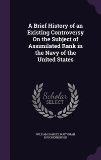 Produktbild: A Brief History of an Existing Controversy On the Subject of Assimilated Rank in the Navy of the United States