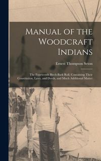 Produktbild: Manual of the Woodcraft Indians; the Fourteenth Birch-bark Roll, Containing Their Constitution, Laws, and Deeds, and Much Additional Matter