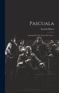 Produktbild: Pascuala: Comedia En Tres Actos, En Verso...