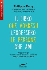 Produktbild: Il libro che vorresti leggessero le persone che ami. Saggi consigli su come avere relazioni equilibrate con gli altri e con noi stessi