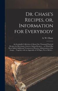 Produktbild: Dr. Chase's Recipes, or, Information for Everybody [microform]: an Invaluable Collection of About One Thousand Practical Recipes for Merchants, Grocer