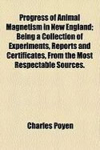 Produktbild: Progress of Animal Magnetism in New England; Being a Collection of Experiments, Reports and Certificates, from the Most Respectable Sources.