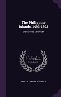 Produktbild: The Philippine Islands, 1493-1803: Explorations, Volume 50
