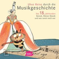 Produktbild: Uhus Reise durch die Musikgeschichte. Das 18. Jahrhundert. Barock, Wiener Klassik und was sonst noch war