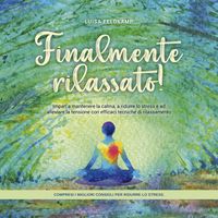 Produktbild: Finalmente rilassato! Impari a mantenere la calma, a ridurre lo stress e ad alleviare la tensione con efficaci tecniche di rilassamento - compresi i migliori consigli per ridurre lo stress.